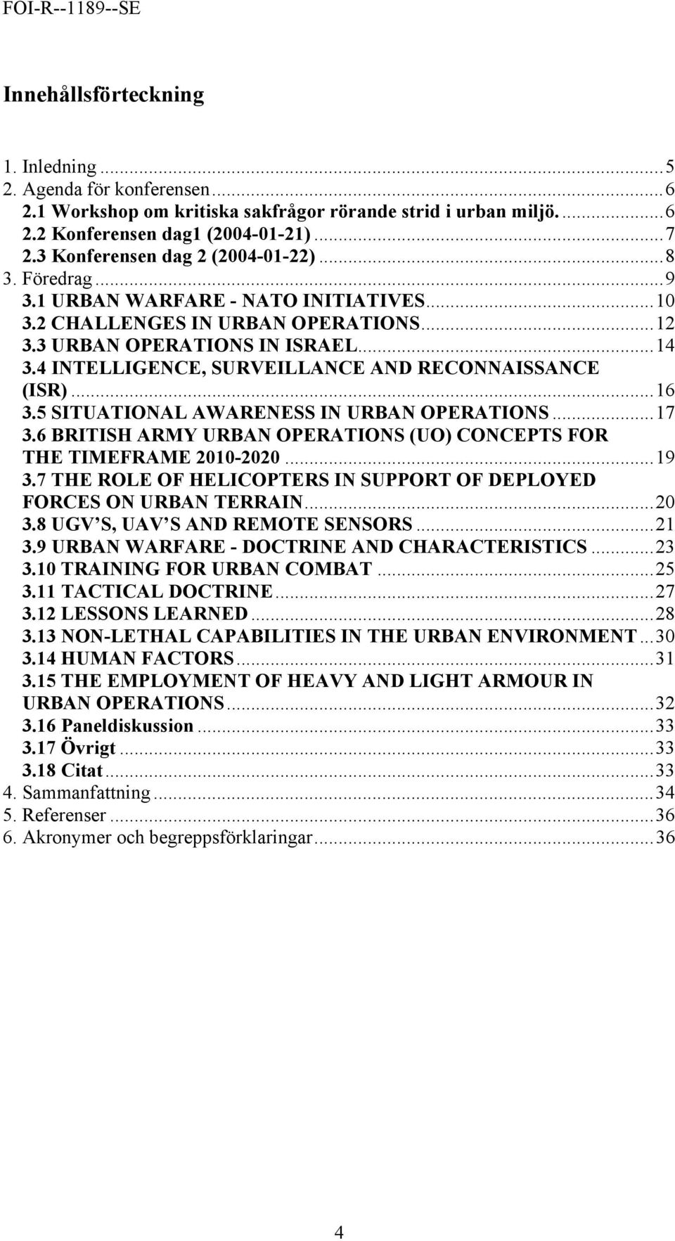 4 INTELLIGENCE, SURVEILLANCE AND RECONNAISSANCE (ISR)...16 3.5 SITUATIONAL AWARENESS IN URBAN OPERATIONS...17 3.6 BRITISH ARMY URBAN OPERATIONS (UO) CONCEPTS FOR THE TIMEFRAME 2010-2020...19 3.