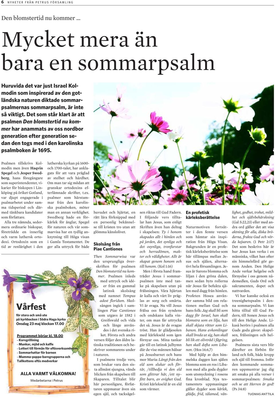 Det som står klart är att psalmen Den blomstertid nu kommer har anammats av oss nordbor generation efter generation sedan den togs med i den karolinska psalmboken år 1695.