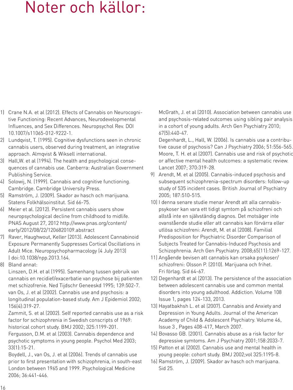 et al (1994). The health and psychological consequences of cannabis use. Canberra: Australian Government Publishing Service. 4) Solowij, N. (1999). Cannabis and cognitive functioning. Cambridge.