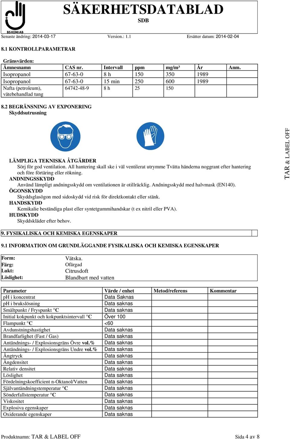 2 BEGRÄNSNING AV EXPONERING Skyddsutrusning LÄMPLIGA TEKNISKA ÅTGÄRDER Sörj för god ventilation.