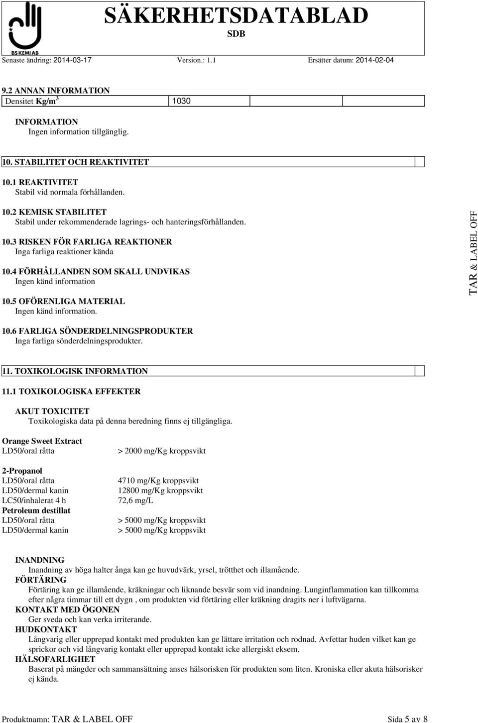 11. TOXIKOLOGISK INFORMATION 11.1 TOXIKOLOGISKA EFFEKTER AKUT TOXICITET Toxikologiska data på denna beredning finns ej tillgängliga.