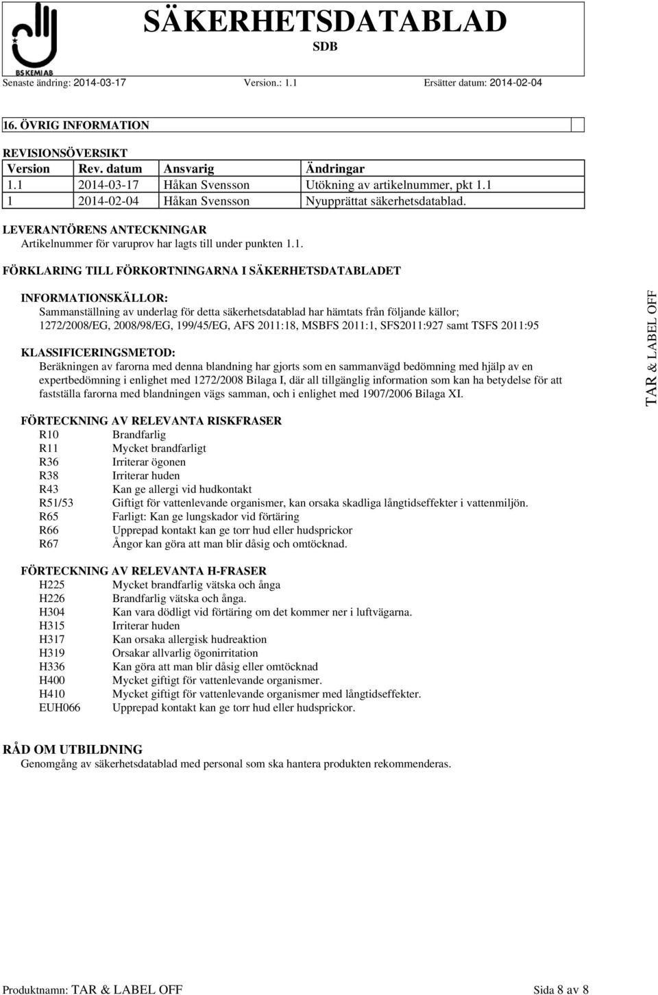 SÄKERHETSDABLADET INFORMATIONSKÄLLOR: Sammanställning av underlag för detta säkerhetsdatablad har hämtats från följande källor; 1272/2008/EG, 2008/98/EG, 199/45/EG, AFS 2011:18, MSBFS 2011:1,
