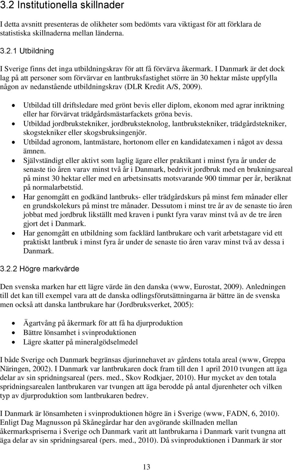 Utbildad till driftsledare med grönt bevis eller diplom, ekonom med agrar inriktning eller har förvärvat trädgårdsmästarfackets gröna bevis.