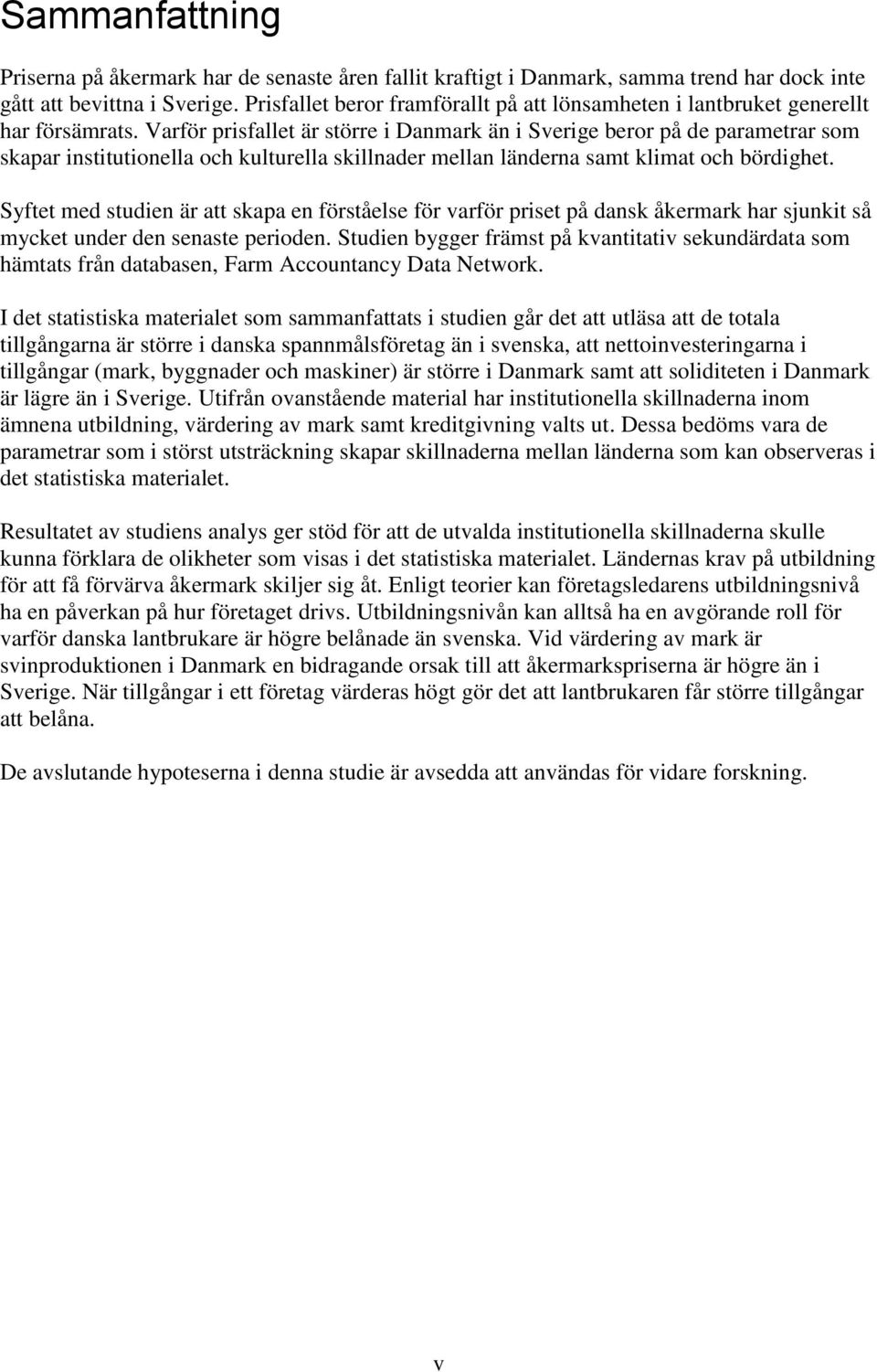 Varför prisfallet är större i Danmark än i Sverige beror på de parametrar som skapar institutionella och kulturella skillnader mellan länderna samt klimat och bördighet.