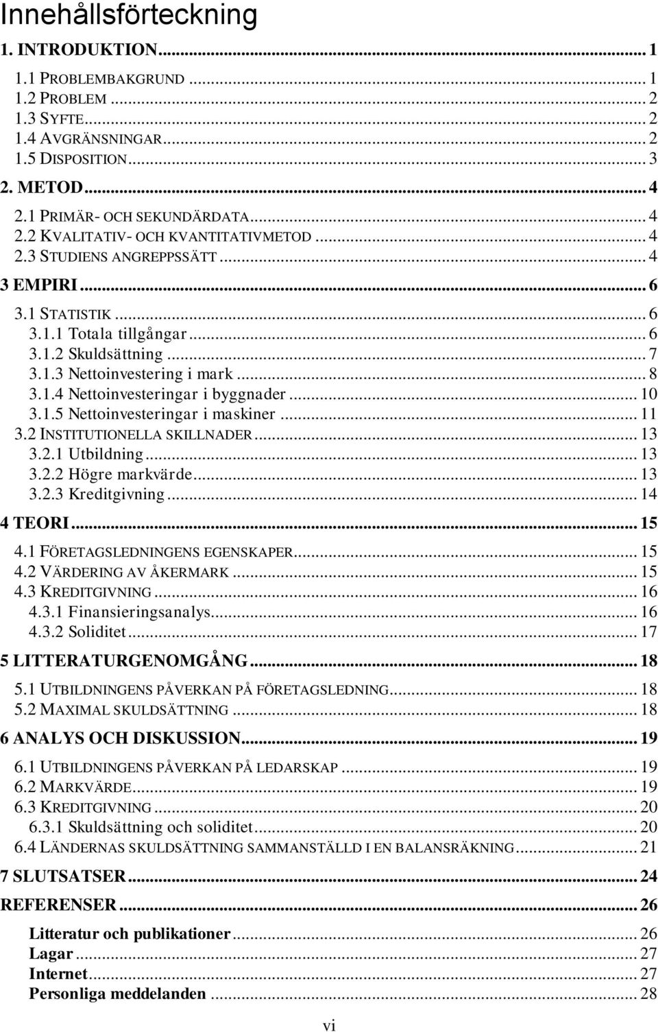 .. 10 3.1.5 Nettoinvesteringar i maskiner... 11 3.2 INSTITUTIONELLA SKILLNADER... 13 3.2.1 Utbildning... 13 3.2.2 Högre markvärde... 13 3.2.3 Kreditgivning... 14 4 TEORI... 15 4.