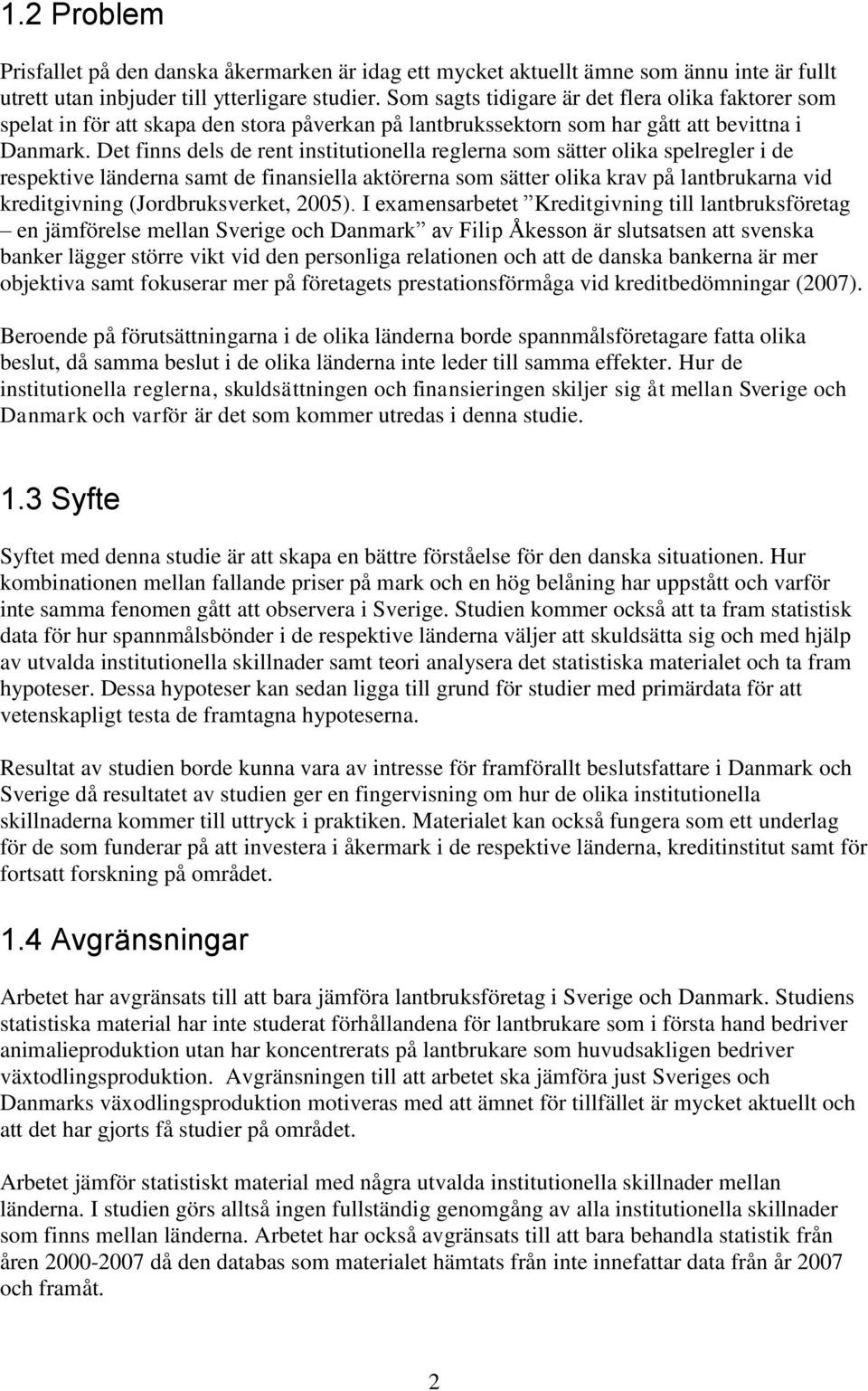 Det finns dels de rent institutionella reglerna som sätter olika spelregler i de respektive länderna samt de finansiella aktörerna som sätter olika krav på lantbrukarna vid kreditgivning