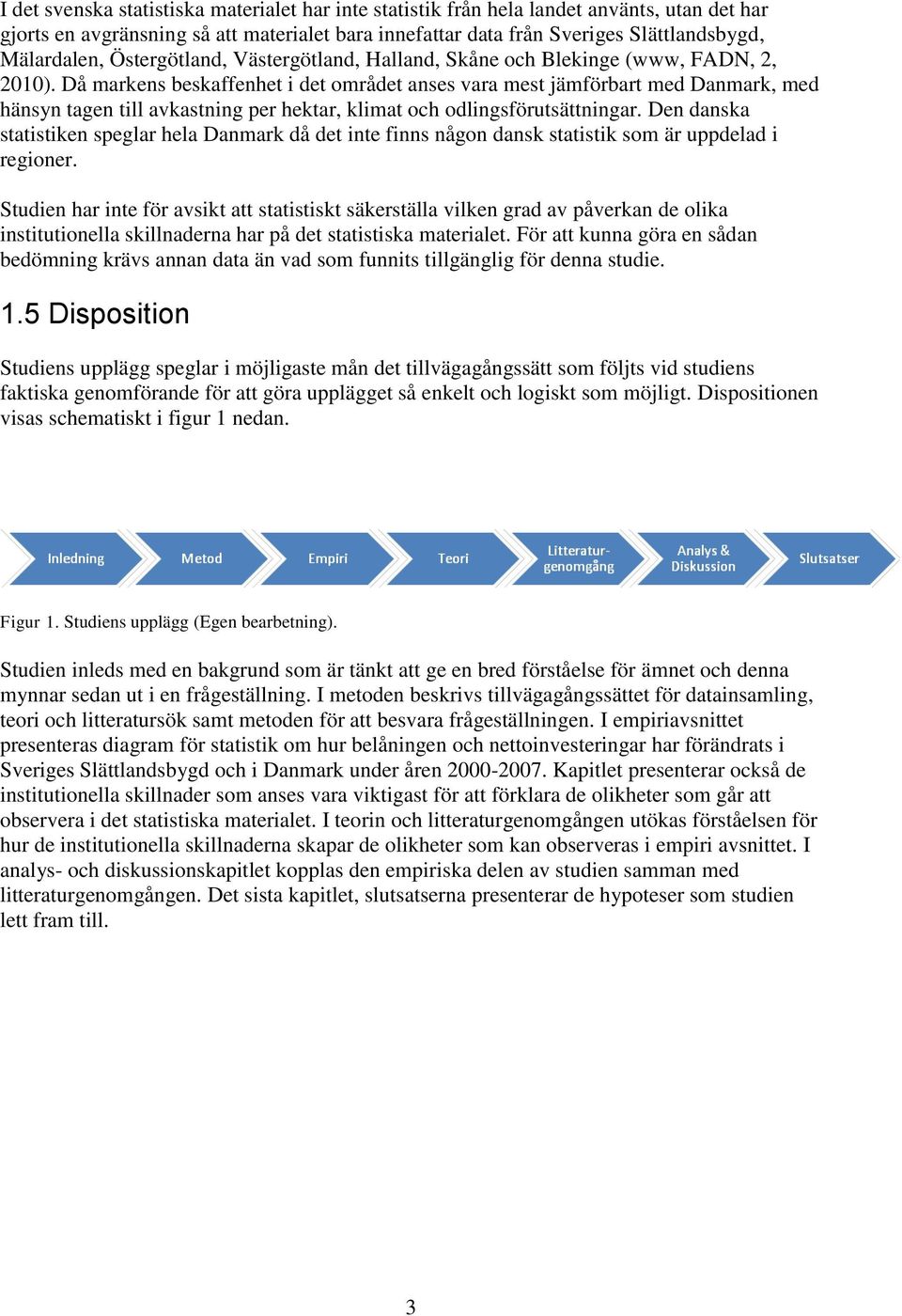 Då markens beskaffenhet i det området anses vara mest jämförbart med Danmark, med hänsyn tagen till avkastning per hektar, klimat och odlingsförutsättningar.