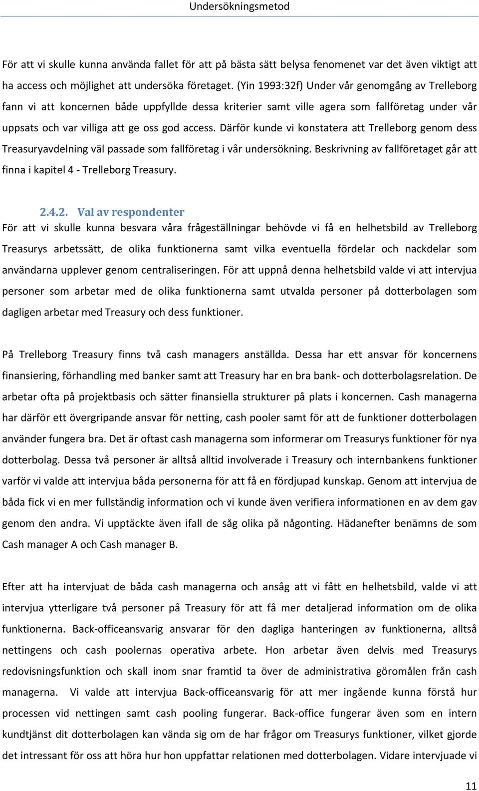 Därför kunde vi konstatera att Trelleborg genom dess Treasuryavdelning väl passade som fallföretag i vår undersökning. Beskrivning av fallföretaget går att finna i kapitel 4 - Trelleborg Treasury. 2.