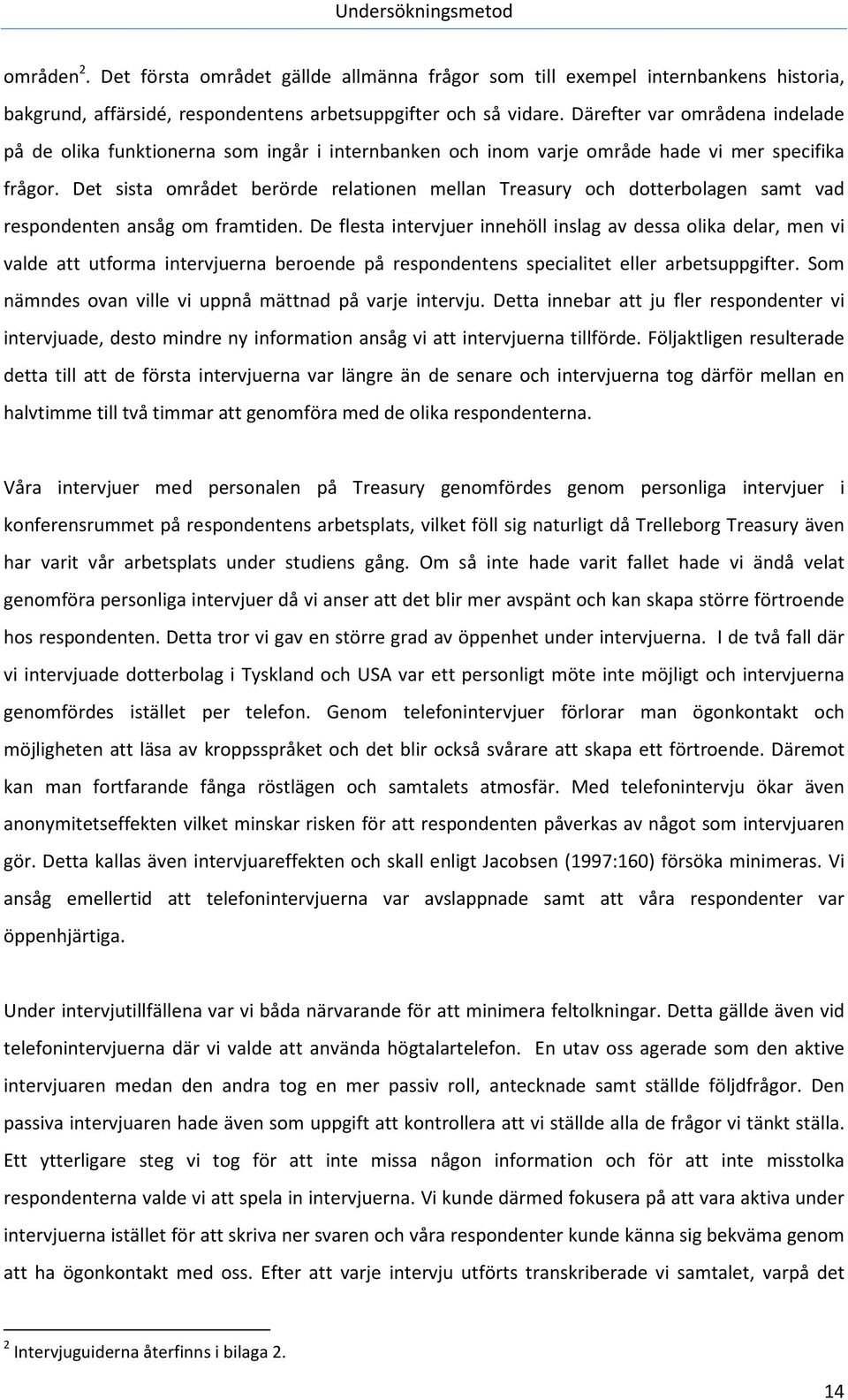 Det sista området berörde relationen mellan Treasury och dotterbolagen samt vad respondenten ansåg om framtiden.