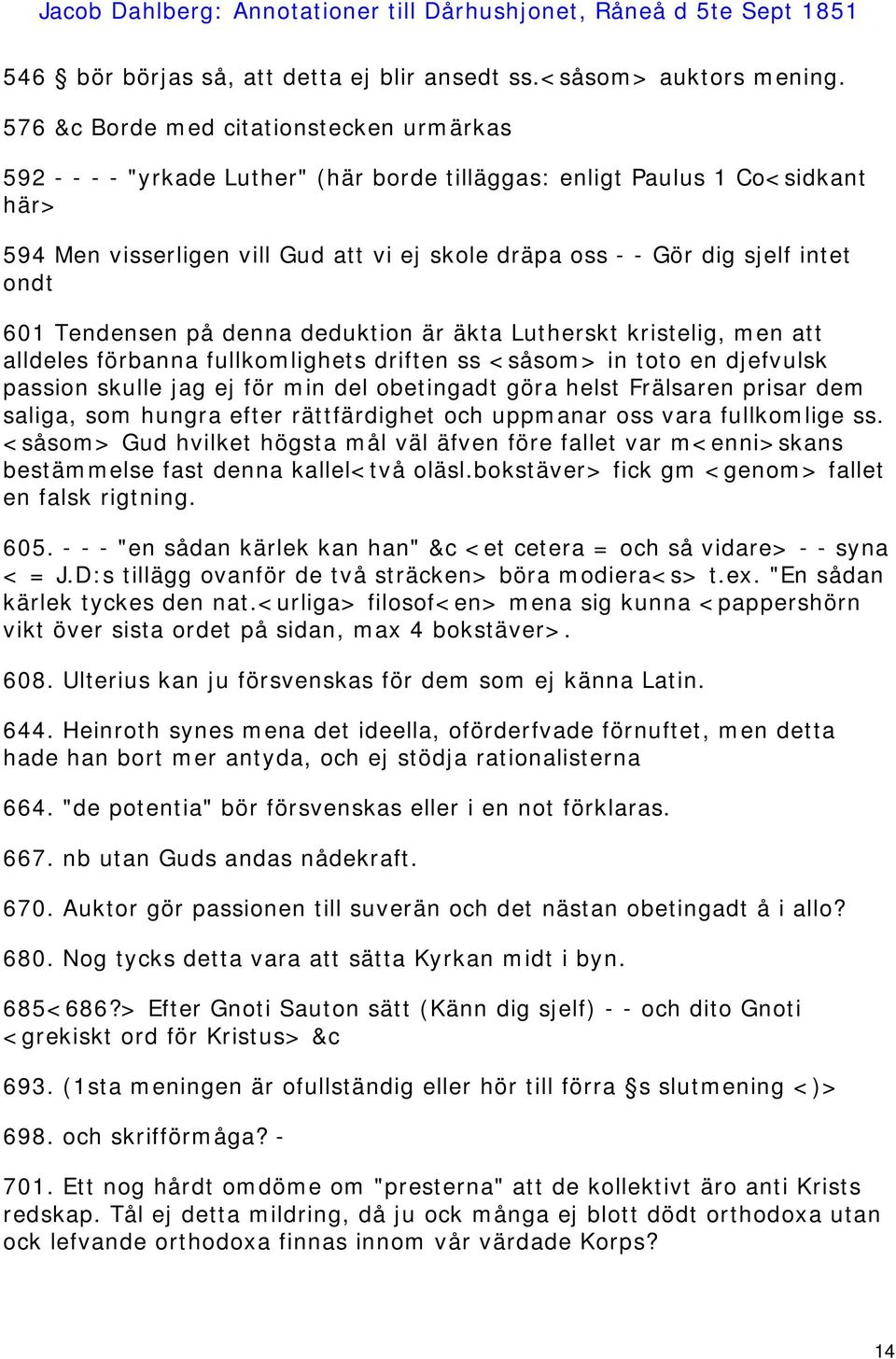 intet ondt 601 Tendensen på denna deduktion är äkta Lutherskt kristelig, men att alldeles förbanna fullkomlighets driften ss <såsom> in toto en djefvulsk passion skulle jag ej för min del obetingadt