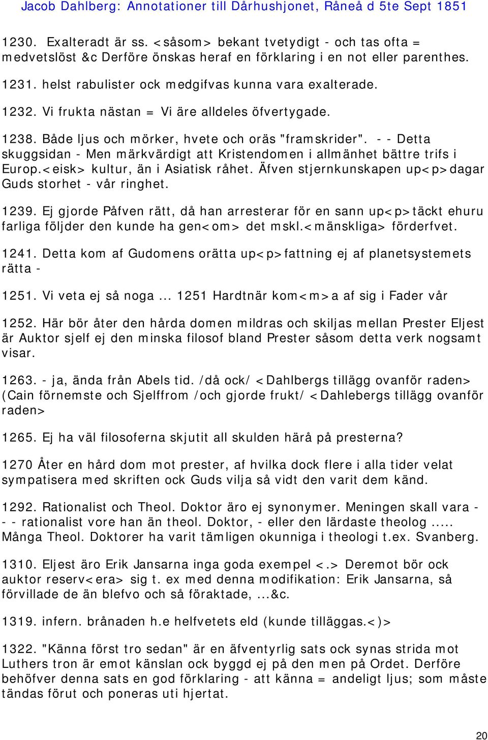 - - Detta skuggsidan - Men märkvärdigt att Kristendomen i allmänhet bättre trifs i Europ.<eisk> kultur, än i Asiatisk råhet. Äfven stjernkunskapen up<p>dagar Guds storhet - vår ringhet. 1239.