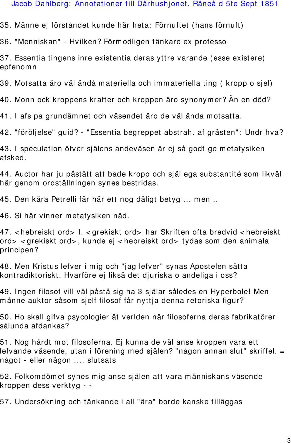 Monn ock kroppens krafter och kroppen äro synonymer? Än en död? 41. I afs på grundämnet och väsendet äro de väl ändå motsatta. 42. "föröljelse" guid? - "Essentia begreppet abstrah.