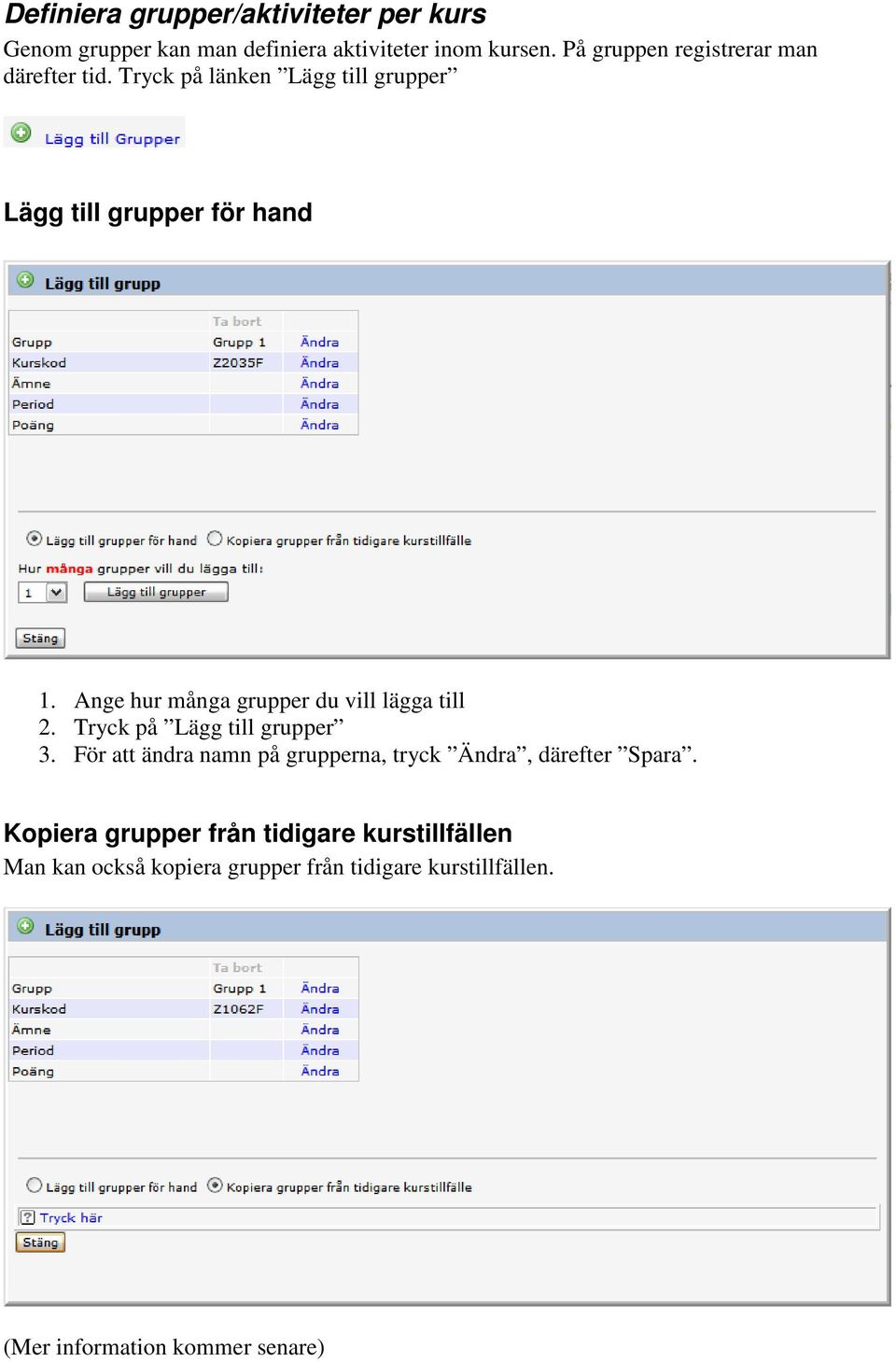 Ange hur många grupper du vill lägga till 2. Tryck på Lägg till grupper 3.