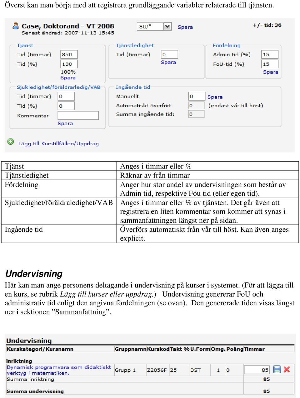 Sjukledighet/föräldraledighet/VAB Anges i timmar eller % av tjänsten. Det går även att registrera en liten kommentar som kommer att synas i sammanfattningen längst ner på sidan.