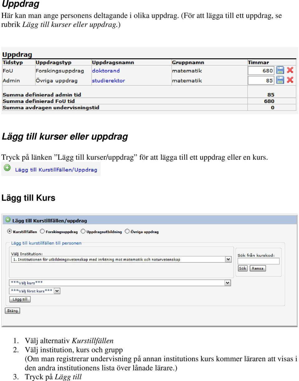 ) Lägg till kurser eller uppdrag Tryck på länken Lägg till kurser/uppdrag för att lägga till ett uppdrag eller en kurs.