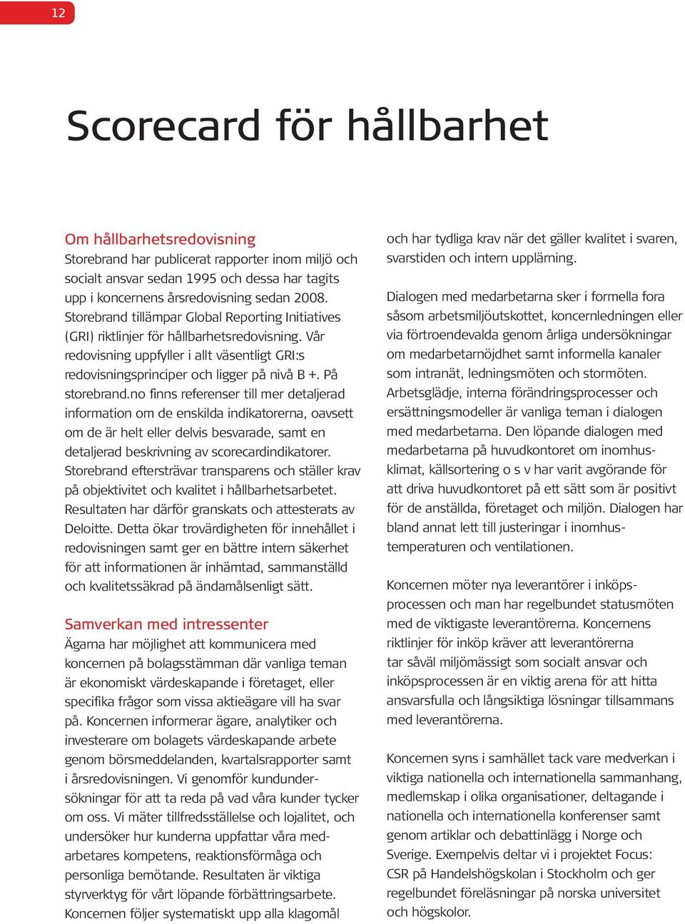 På storebrand.no finns referenser till mer detaljerad information om de enskilda indikatorerna, oavsett om de är helt eller delvis besvarade, samt en detaljerad beskrivning av scorecardindikatorer.