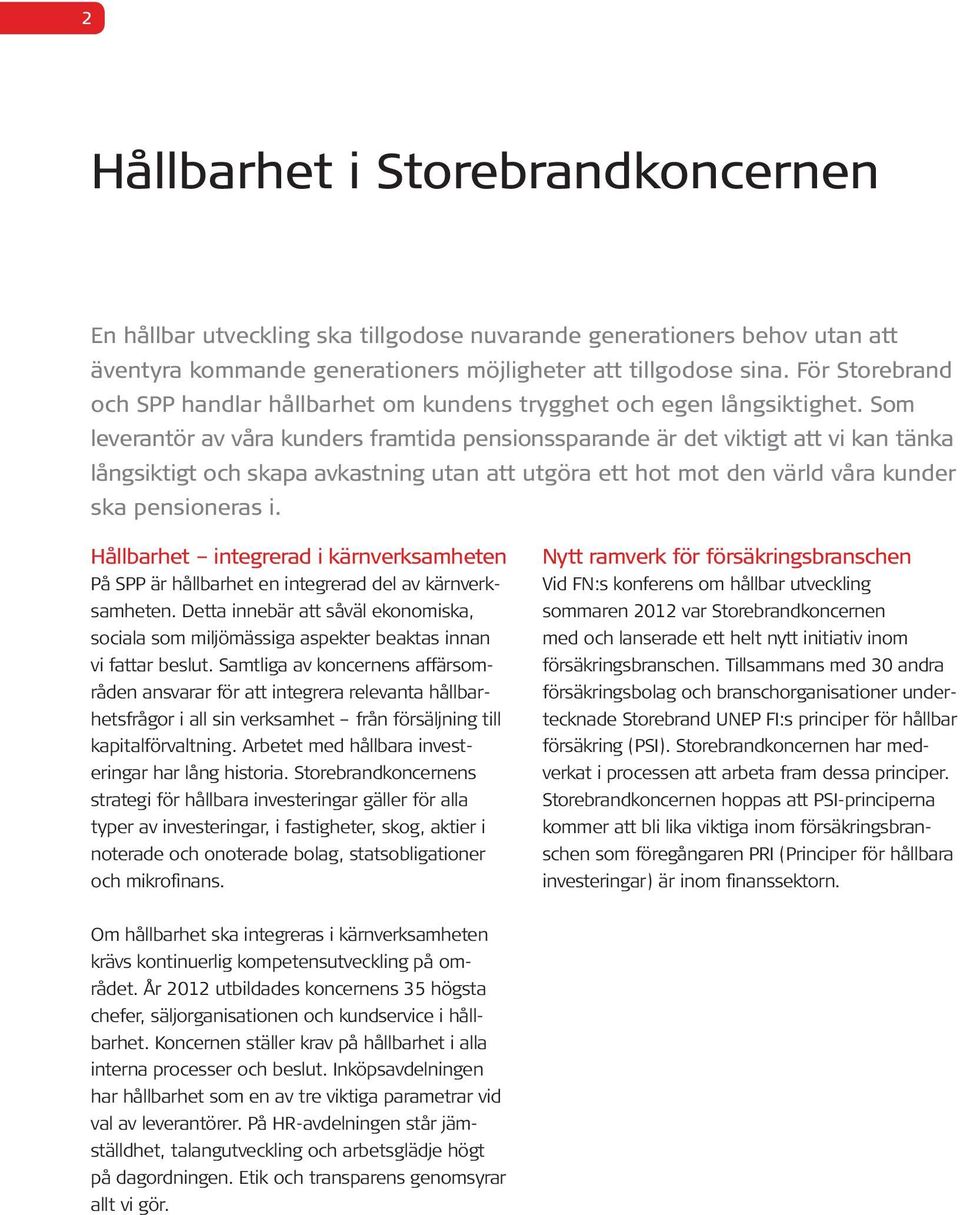 Som leverantör av våra kunders framtida pensionssparande är det viktigt att vi kan tänka långsiktigt och skapa avkastning utan att utgöra ett hot mot den värld våra kunder ska pensioneras i.