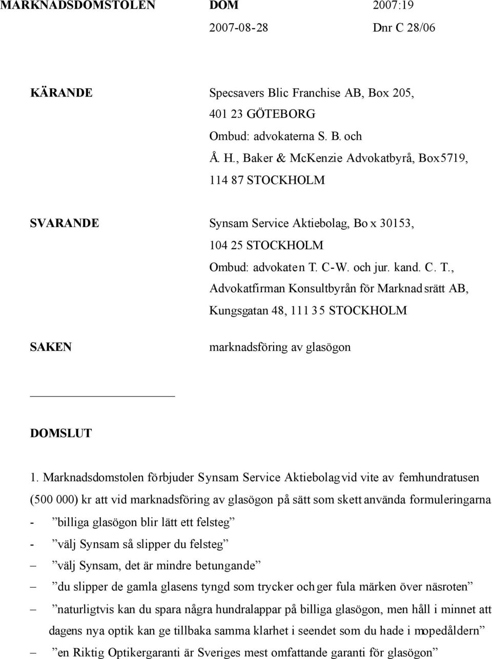 C-W. och jur. kand. C. T., Advokatfirman Konsultbyrån för Marknad srätt AB, Kungsgatan 48, 111 35 STOCKHOLM SAKEN marknadsföring av glasögon DOMSLUT 1.