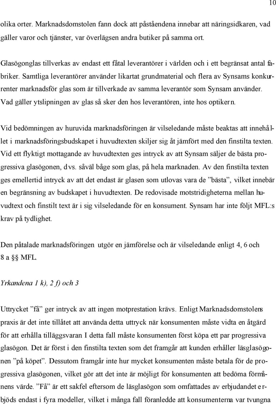 Samtliga leverantörer använder likartat grundmaterial och flera av Synsams konkurrenter marknadsför glas som är tillverkade av samma leverantör som Synsam använder.