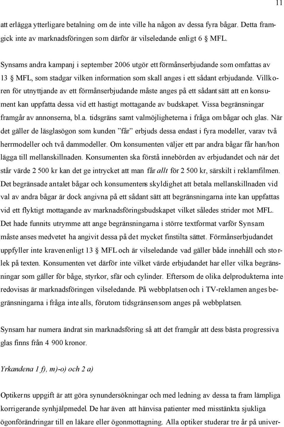 Villkoren för utnyttjande av ett förmånserbjudande måste anges på ett sådant sätt att en konsument kan uppfatta dessa vid ett hastigt mottagande av budskapet.