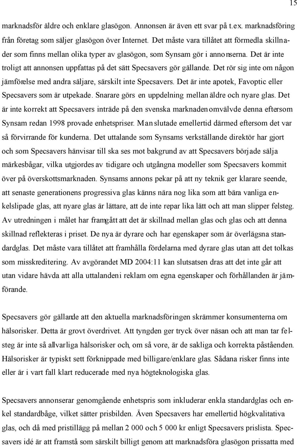 Det rör sig inte om någon jämförelse med andra säljare, särskilt inte Specsavers. Det är inte apotek, Favoptic eller Specsavers som är utpekade. Snarare görs en uppdelning mellan äldre och nyare glas.