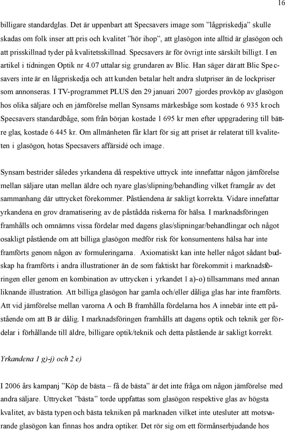 Specsavers är för övrigt inte särskilt billigt. I en artikel i tidningen Optik nr 4.07 uttalar sig grundaren av Blic.