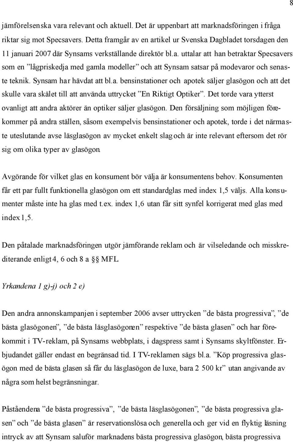 Synsam har hävdat att bl.a. bensinstationer och apotek säljer glasögon och att det skulle vara skälet till att använda uttrycket En Riktigt Optiker.