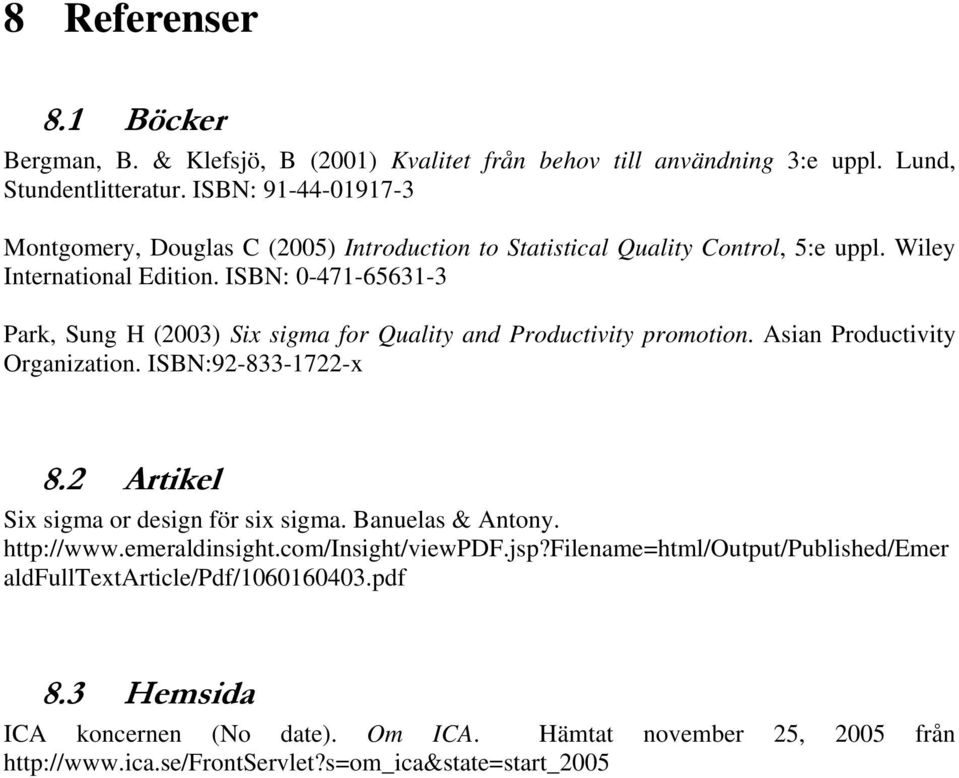 ISBN: 0-471-65631-3 Park, Sung H (2003) Six sigma for Quality and Productivity promotion. Asian Productivity Organization. ISBN:92-833-1722-x 8.