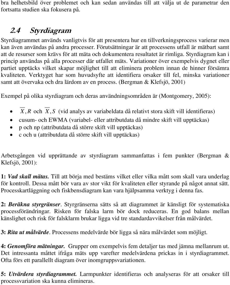 Förutsättningar är att processens utfall är mätbart samt att de resurser som krävs för att mäta och dokumentera resultatet är rimliga.