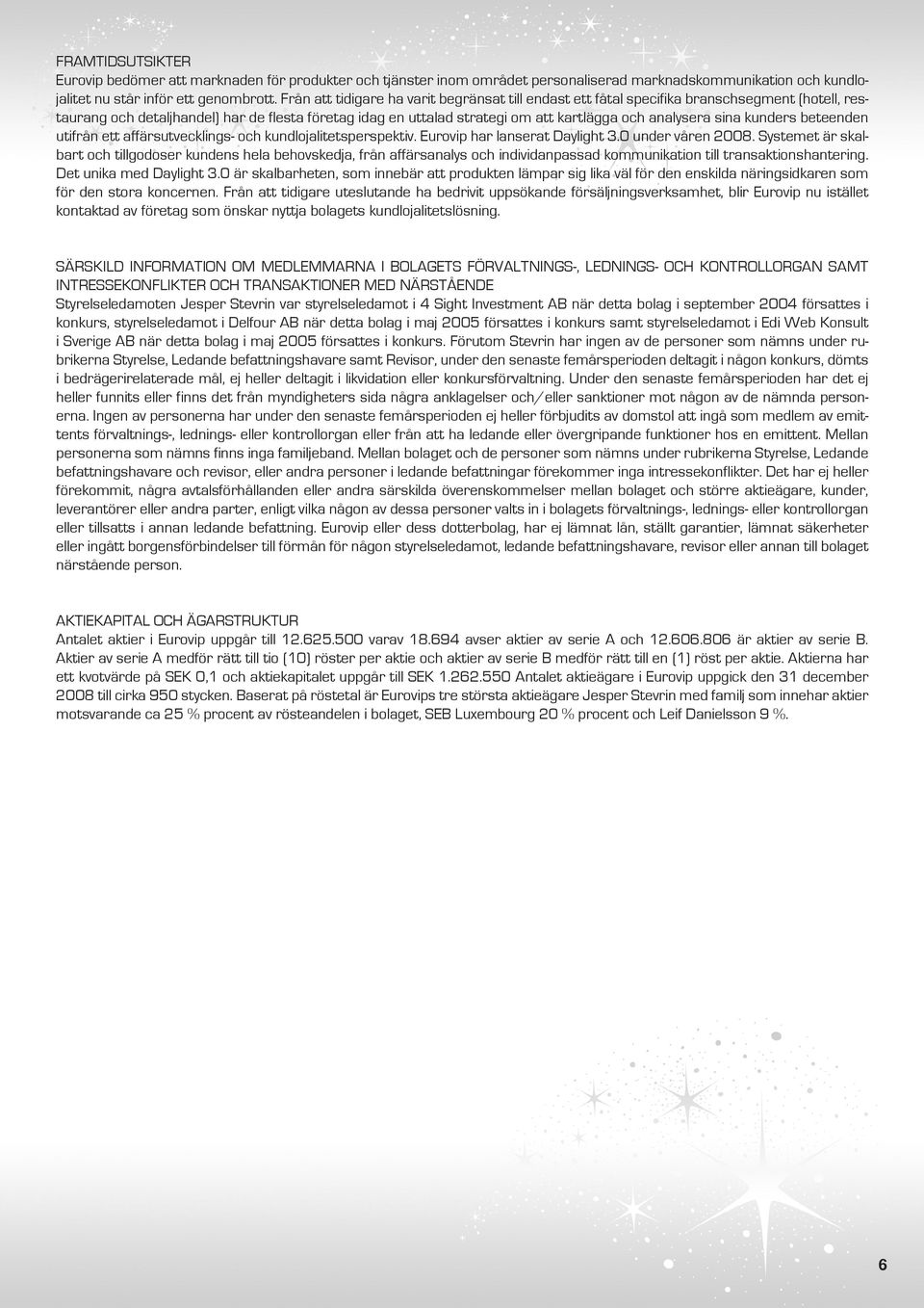 sina kunders beteenden utifrån ett affärsutvecklings- och kundlojalitetsperspektiv. Eurovip har lanserat Daylight 3.0 under våren 2008.