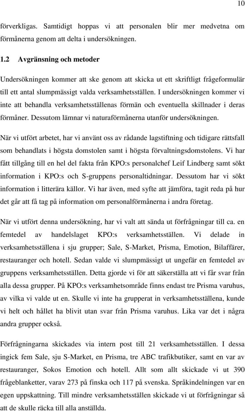 I undersökningen kommer vi inte att behandla verksamhetsställenas förmän och eventuella skillnader i deras förmåner. Dessutom lämnar vi naturaförmånerna utanför undersökningen.