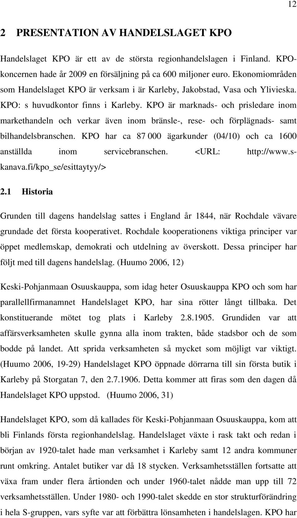 KPO är marknads- och prisledare inom markethandeln och verkar även inom bränsle-, rese- och förplägnads- samt bilhandelsbranschen.