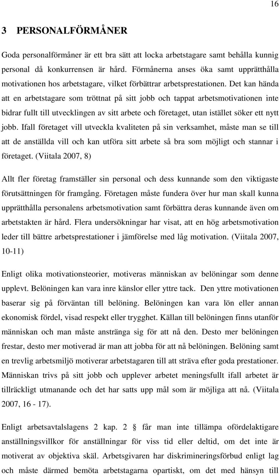 Det kan hända att en arbetstagare som tröttnat på sitt jobb och tappat arbetsmotivationen inte bidrar fullt till utvecklingen av sitt arbete och företaget, utan istället söker ett nytt jobb.