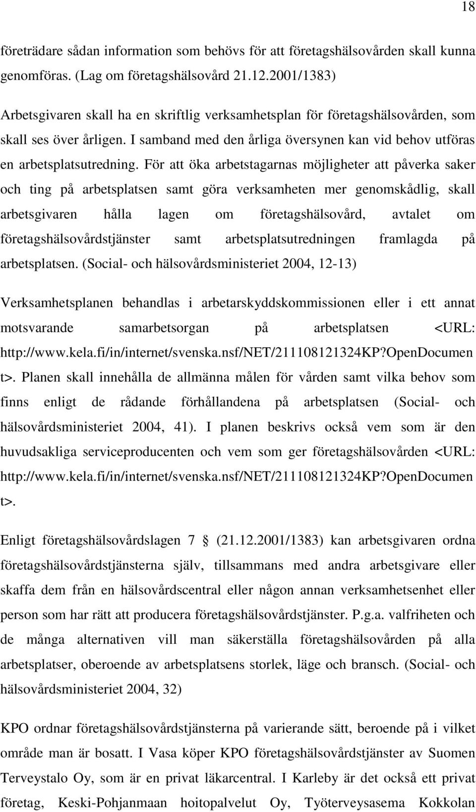 För att öka arbetstagarnas möjligheter att påverka saker och ting på arbetsplatsen samt göra verksamheten mer genomskådlig, skall arbetsgivaren hålla lagen om företagshälsovård, avtalet om