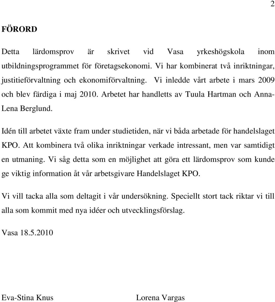 Idén till arbetet växte fram under studietiden, när vi båda arbetade för handelslaget KPO. Att kombinera två olika inriktningar verkade intressant, men var samtidigt en utmaning.