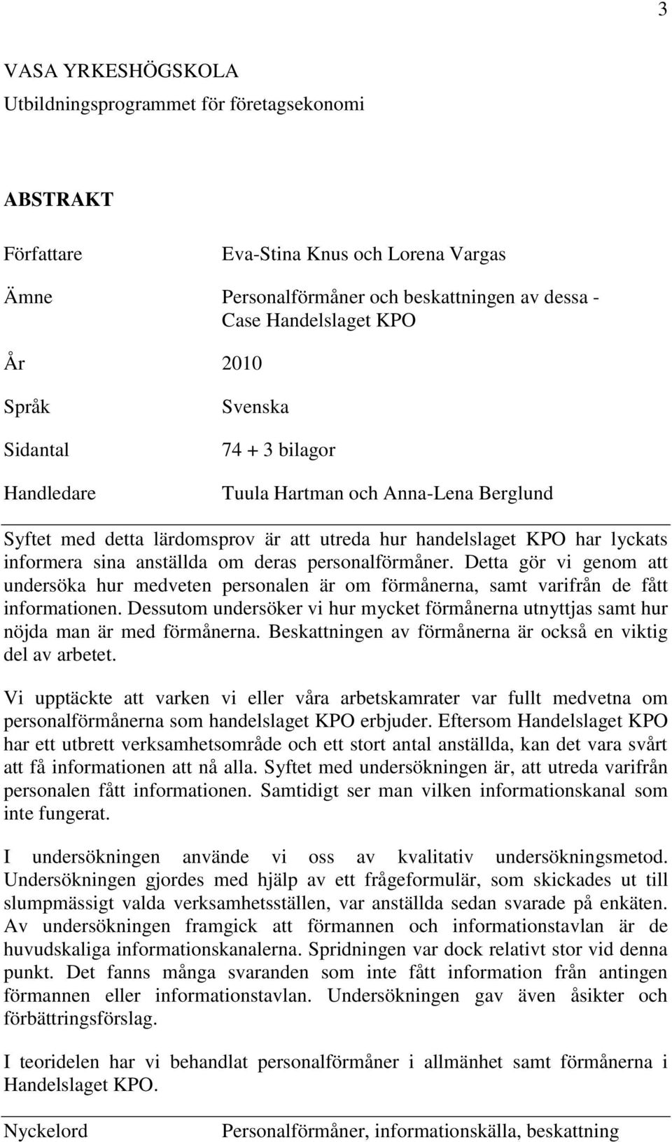 personalförmåner. Detta gör vi genom att undersöka hur medveten personalen är om förmånerna, samt varifrån de fått informationen.