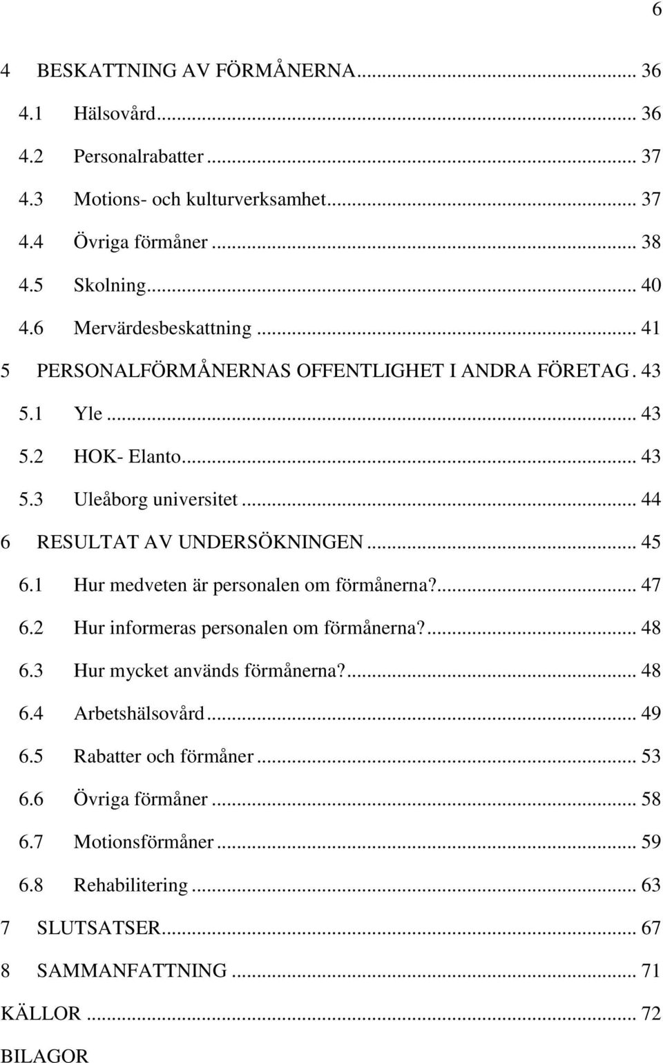 .. 44 6 RESULTAT AV UNDERSÖKNINGEN... 45 6.1 Hur medveten är personalen om förmånerna?... 47 6.2 Hur informeras personalen om förmånerna?... 48 6.