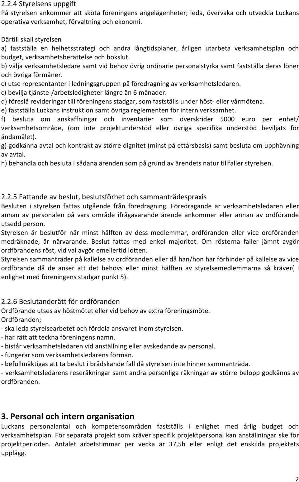 b) välja verksamhetsledare samt vid behov övrig ordinarie personalstyrka samt fastställa deras löner och övriga förmåner.