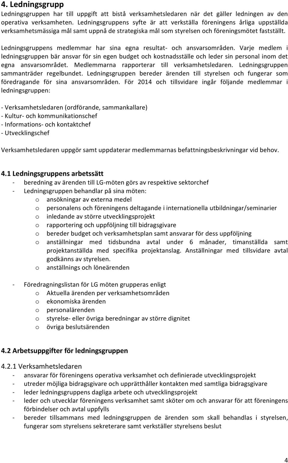 Ledningsgruppens medlemmar har sina egna resultat och ansvarsområden.