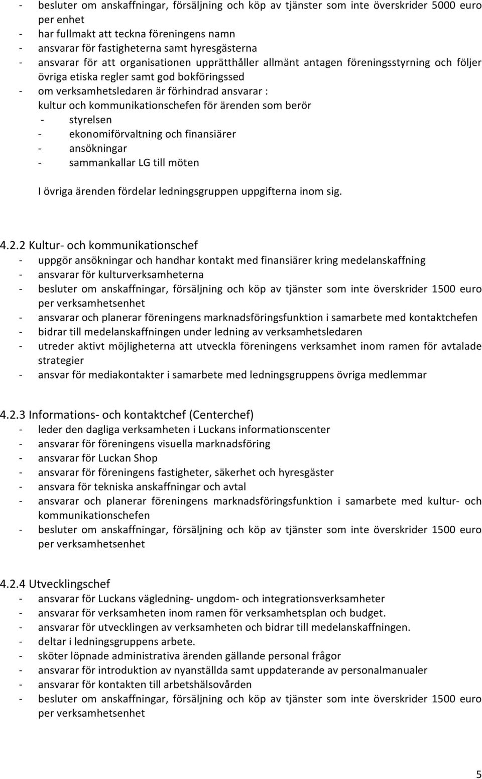 kommunikationschefen för ärenden som berör styrelsen ekonomiförvaltning och finansiärer ansökningar sammankallar LG till möten I övriga ärenden fördelar ledningsgruppen uppgifterna inom sig. 4.2.