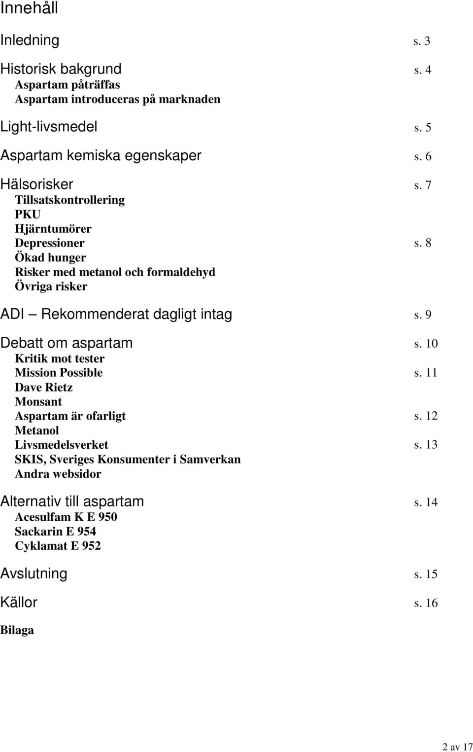 8 Ökad hunger Risker med metanol och formaldehyd Övriga risker ADI Rekommenderat dagligt intag s. 9 Debatt om aspartam s. 10 Kritik mot tester Mission Possible s.