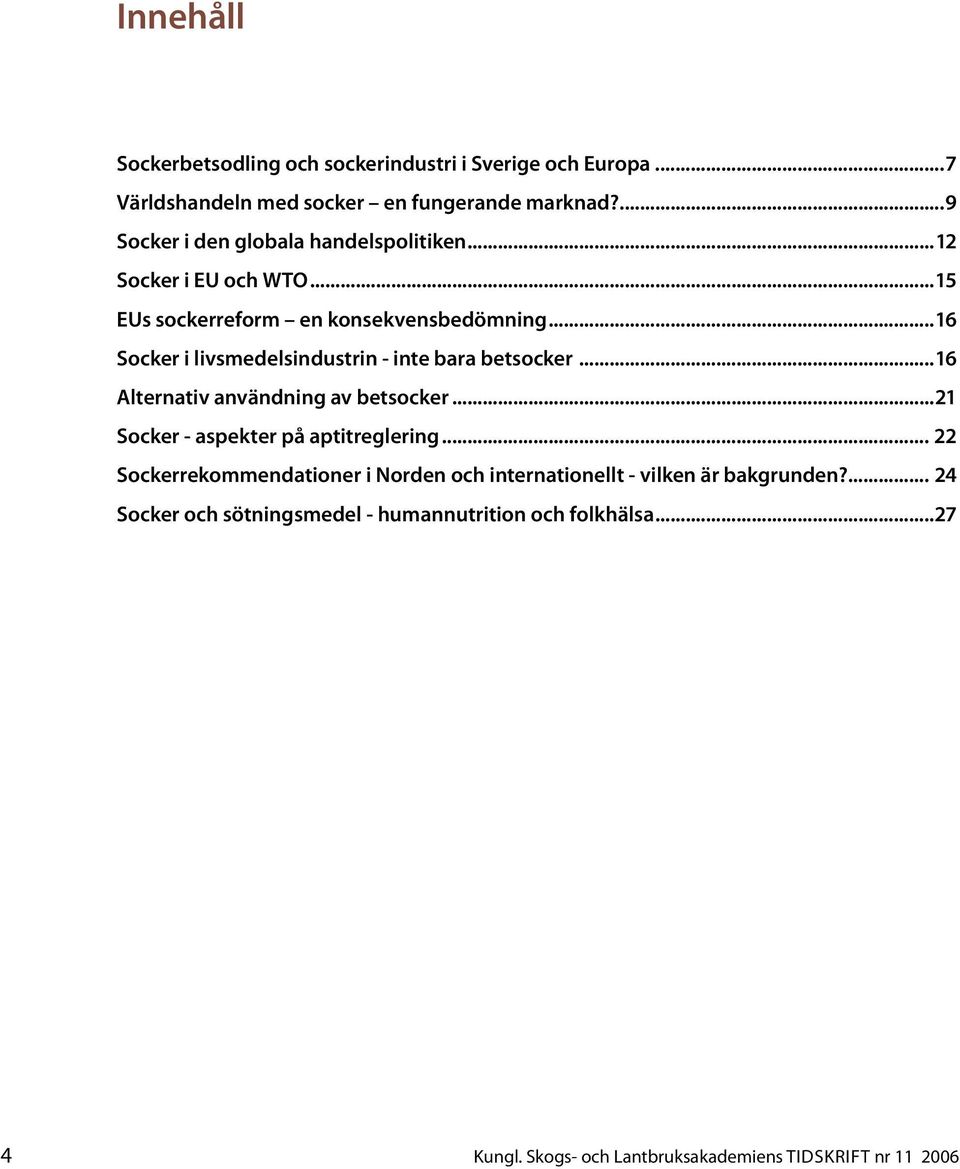 ..16 Socker i livsmedelsindustrin - inte bara betsocker...16 Alternativ användning av betsocker...21 Socker - aspekter på aptitreglering.