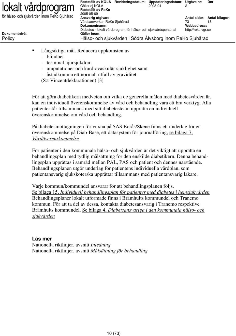 diabetikern medveten om vilka de generella målen med diabetesvården är, kan en individuell överenskommelse av vård och behandling vara ett bra verktyg.