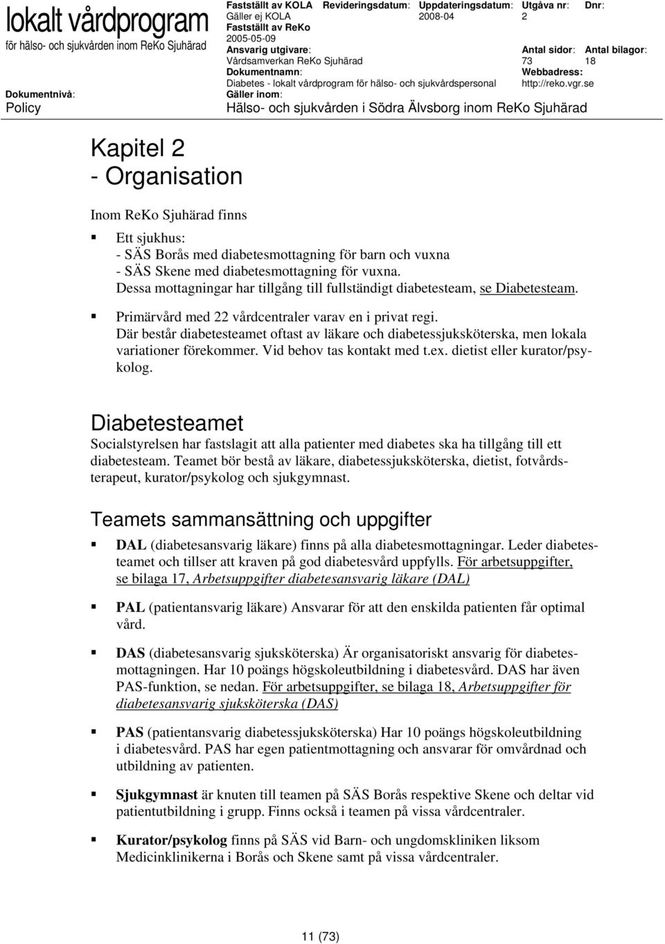 Där består diabetesteamet oftast av läkare och diabetessjuksköterska, men lokala variationer förekommer. Vid behov tas kontakt med t.ex. dietist eller kurator/psykolog.