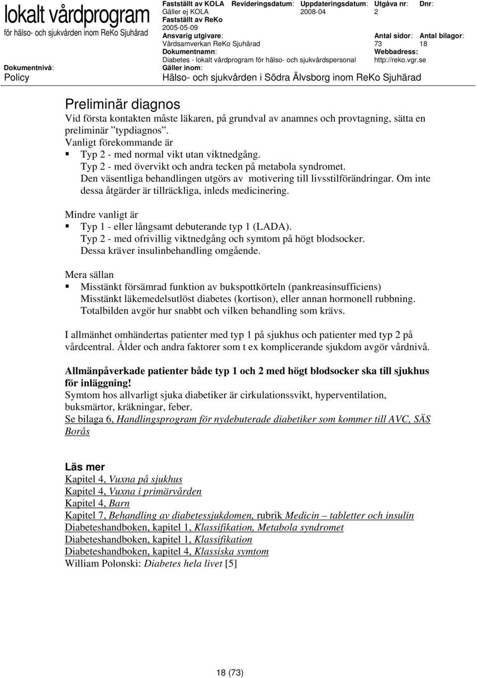 Om inte dessa åtgärder är tillräckliga, inleds medicinering. Mindre vanligt är Typ 1 - eller långsamt debuterande typ 1 (LADA). Typ - med ofrivillig viktnedgång och symtom på högt blodsocker.