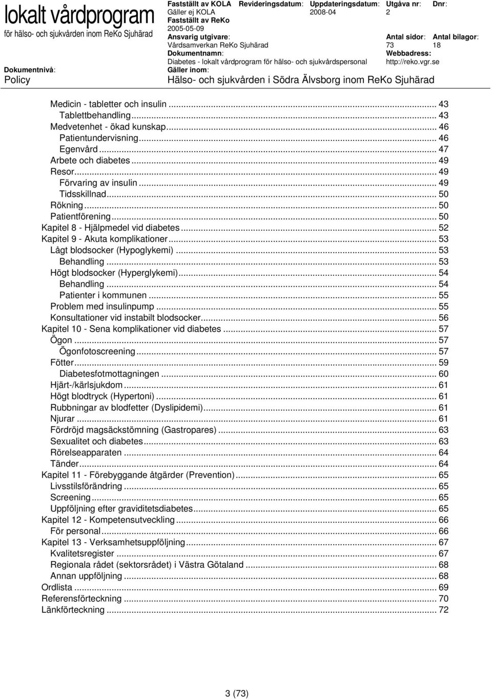 .. 53 Behandling... 53 Högt blodsocker (Hyperglykemi)... 54 Behandling... 54 Patienter i kommunen... 55 Problem med insulinpump... 55 Konsultationer vid instabilt blodsocker.