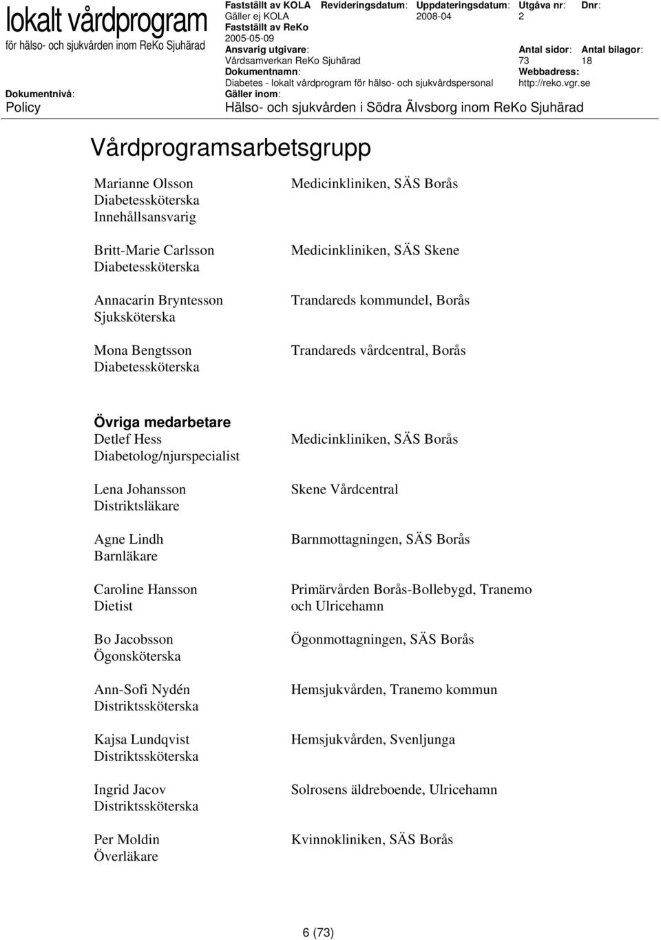 Agne Lindh Barnläkare Caroline Hansson Dietist Bo Jacobsson Ögonsköterska Ann-Sofi Nydén Distriktssköterska Kajsa Lundqvist Distriktssköterska Ingrid Jacov Distriktssköterska Per Moldin Överläkare