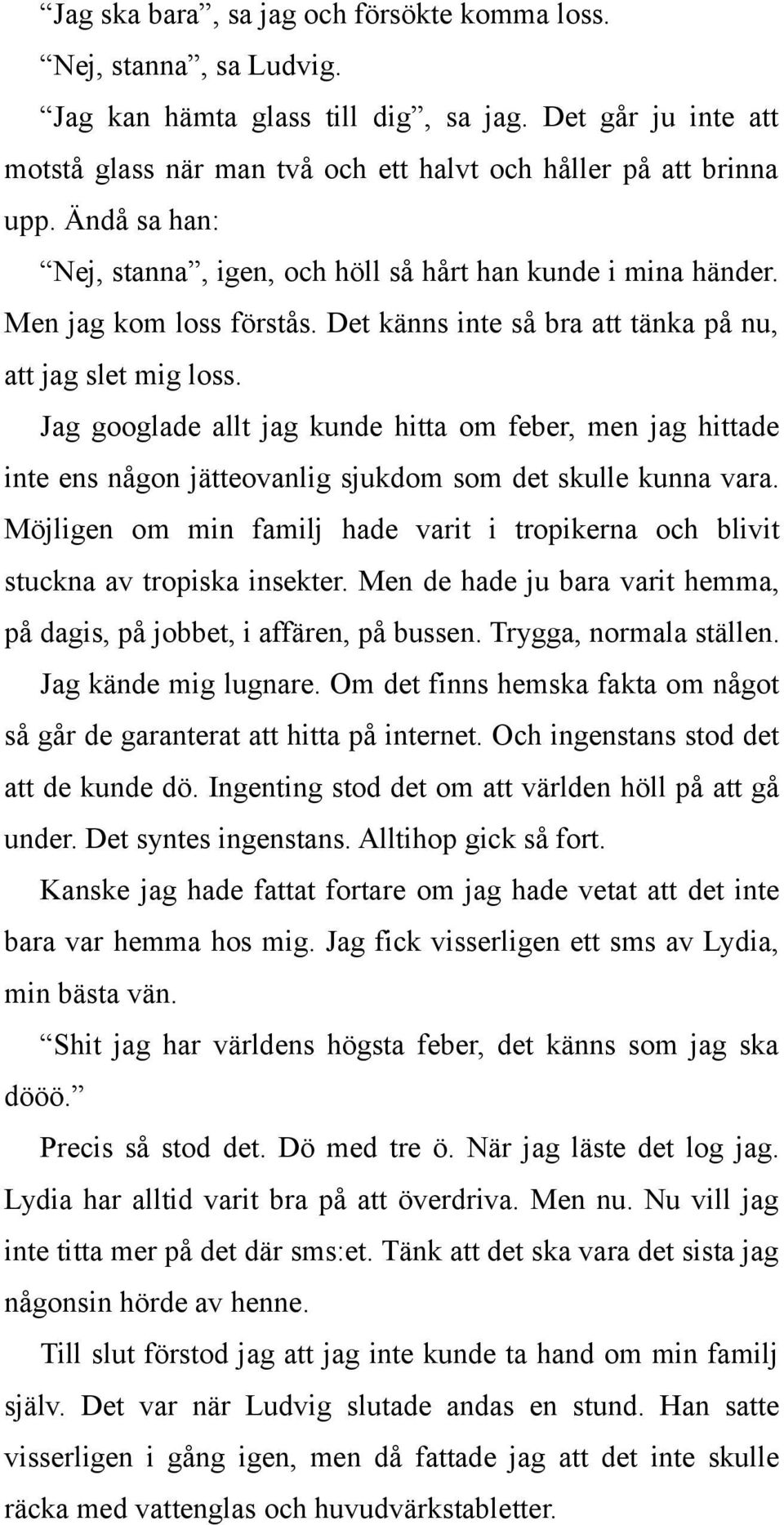 Jag googlade allt jag kunde hitta om feber, men jag hittade inte ens någon jätteovanlig sjukdom som det skulle kunna vara.