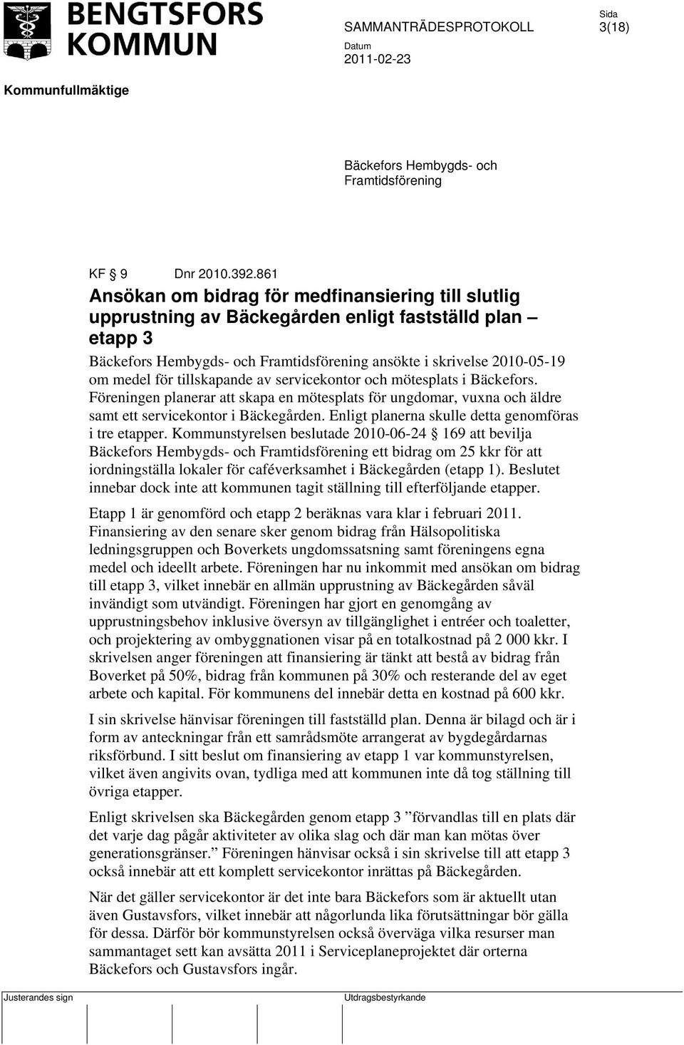 tillskapande av servicekontor och mötesplats i Bäckefors. Föreningen planerar att skapa en mötesplats för ungdomar, vuxna och äldre samt ett servicekontor i Bäckegården.