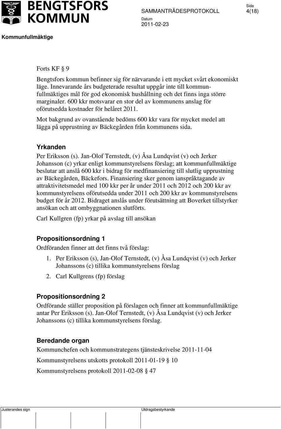 600 kkr motsvarar en stor del av kommunens anslag för oförutsedda kostnader för helåret 2011.